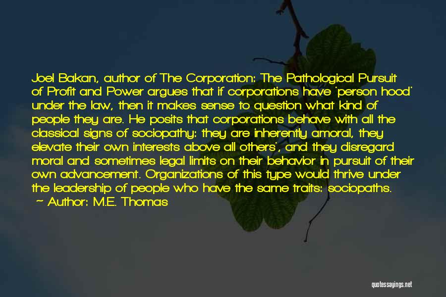 M.E. Thomas Quotes: Joel Bakan, Author Of The Corporation: The Pathological Pursuit Of Profit And Power Argues That If Corporations Have 'person Hood'