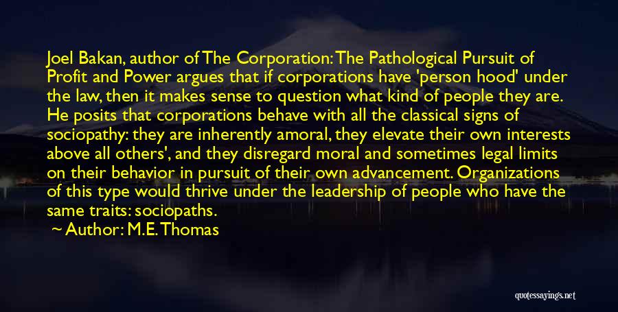 M.E. Thomas Quotes: Joel Bakan, Author Of The Corporation: The Pathological Pursuit Of Profit And Power Argues That If Corporations Have 'person Hood'