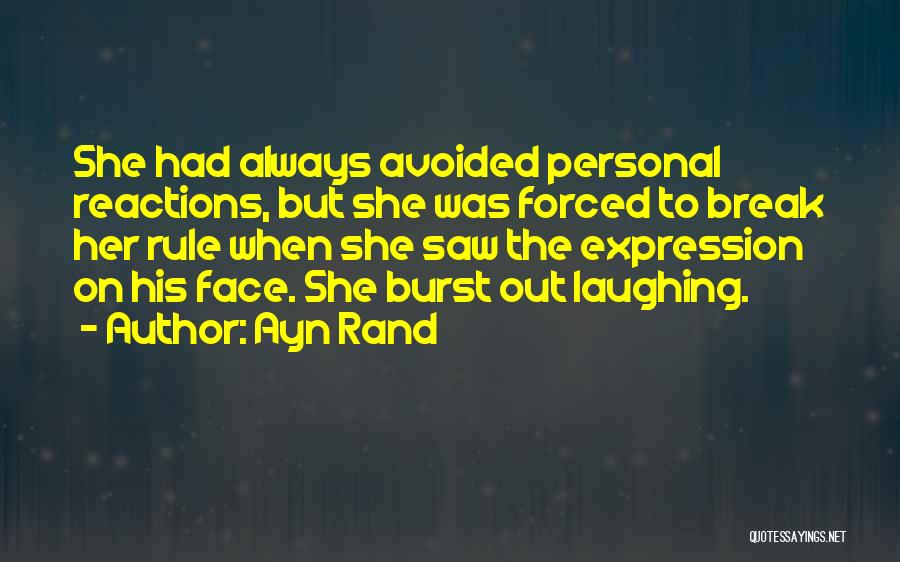 Ayn Rand Quotes: She Had Always Avoided Personal Reactions, But She Was Forced To Break Her Rule When She Saw The Expression On