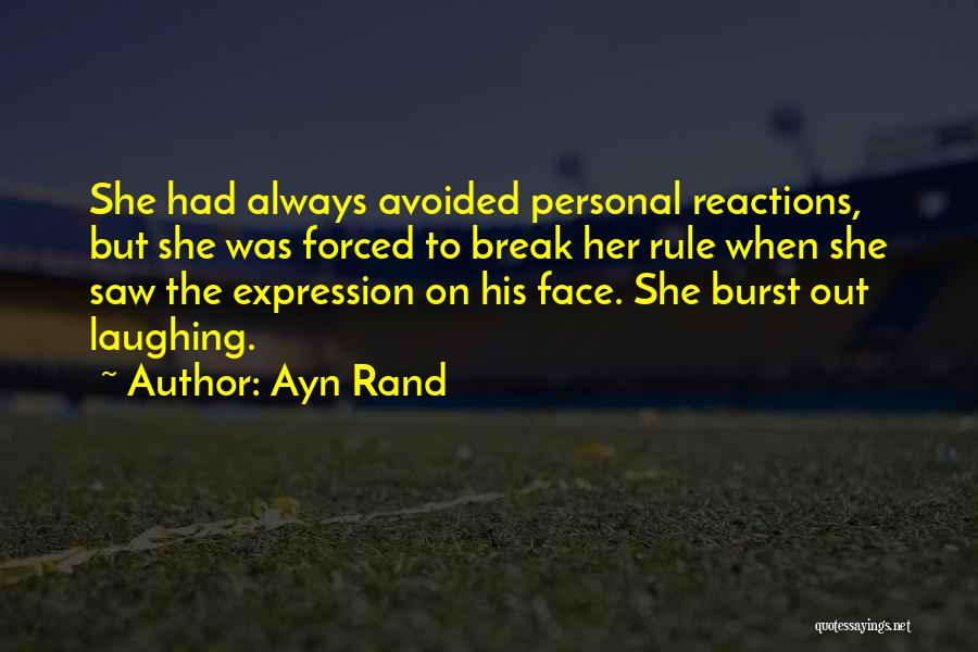 Ayn Rand Quotes: She Had Always Avoided Personal Reactions, But She Was Forced To Break Her Rule When She Saw The Expression On