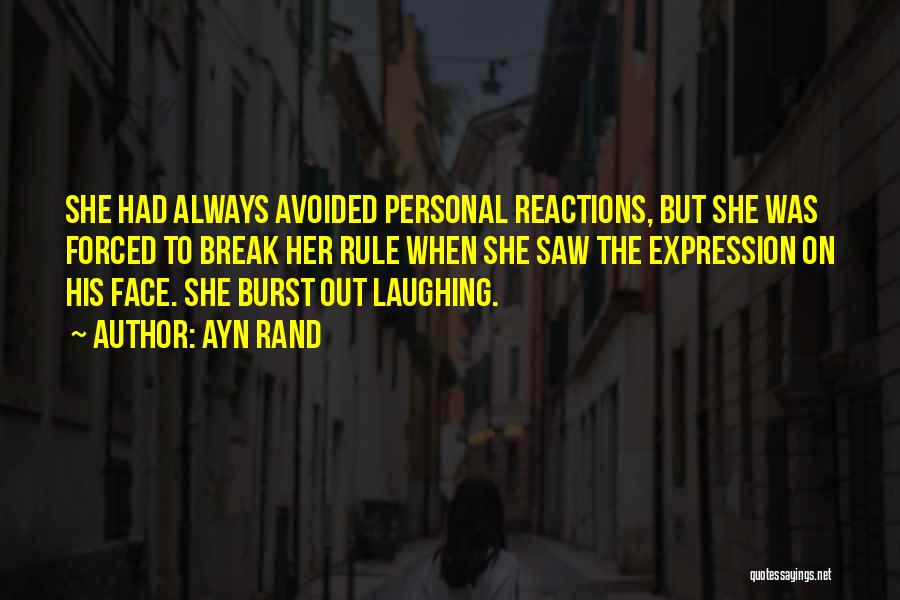 Ayn Rand Quotes: She Had Always Avoided Personal Reactions, But She Was Forced To Break Her Rule When She Saw The Expression On