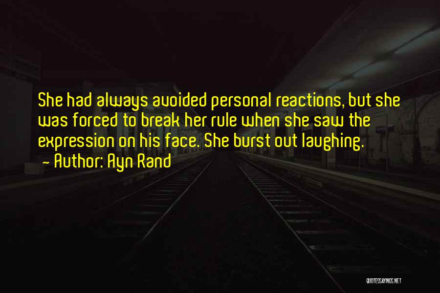 Ayn Rand Quotes: She Had Always Avoided Personal Reactions, But She Was Forced To Break Her Rule When She Saw The Expression On