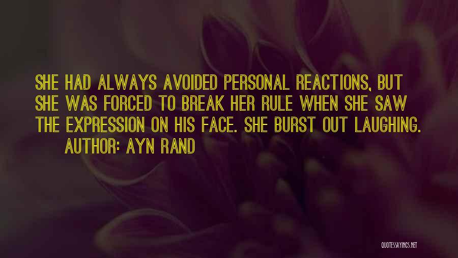 Ayn Rand Quotes: She Had Always Avoided Personal Reactions, But She Was Forced To Break Her Rule When She Saw The Expression On