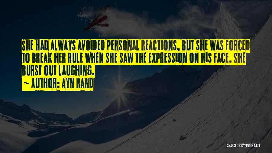 Ayn Rand Quotes: She Had Always Avoided Personal Reactions, But She Was Forced To Break Her Rule When She Saw The Expression On