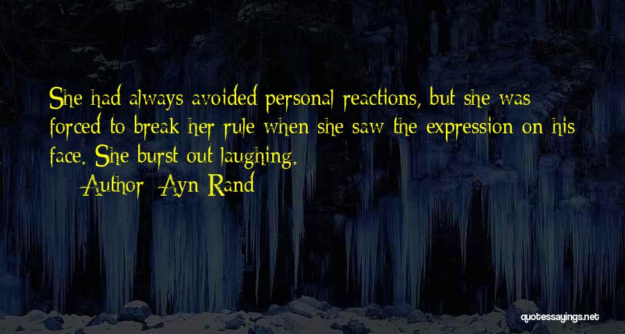 Ayn Rand Quotes: She Had Always Avoided Personal Reactions, But She Was Forced To Break Her Rule When She Saw The Expression On