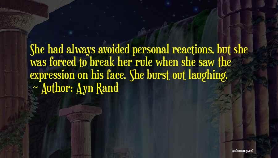 Ayn Rand Quotes: She Had Always Avoided Personal Reactions, But She Was Forced To Break Her Rule When She Saw The Expression On