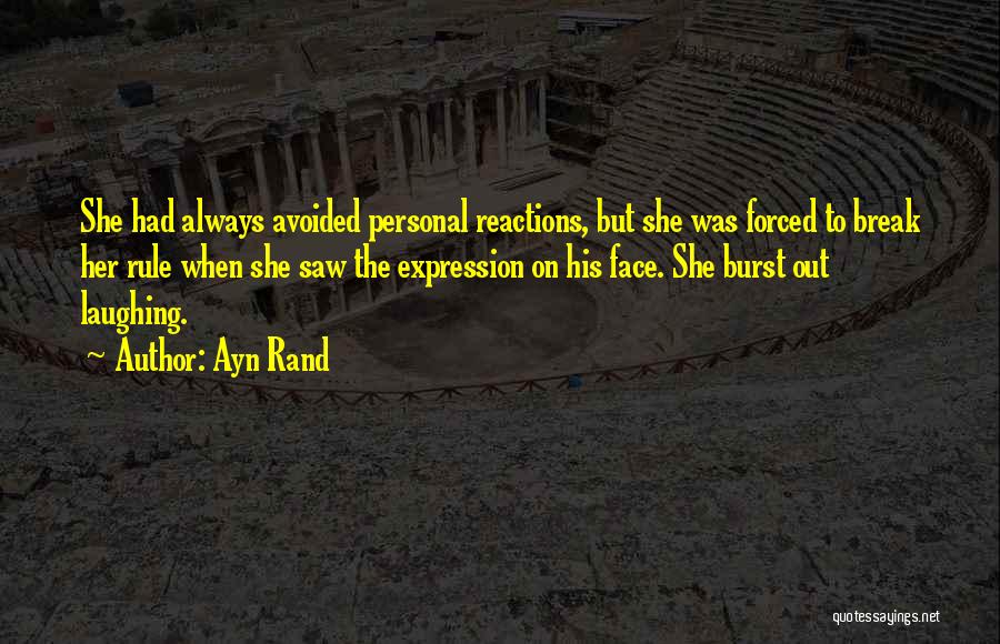 Ayn Rand Quotes: She Had Always Avoided Personal Reactions, But She Was Forced To Break Her Rule When She Saw The Expression On