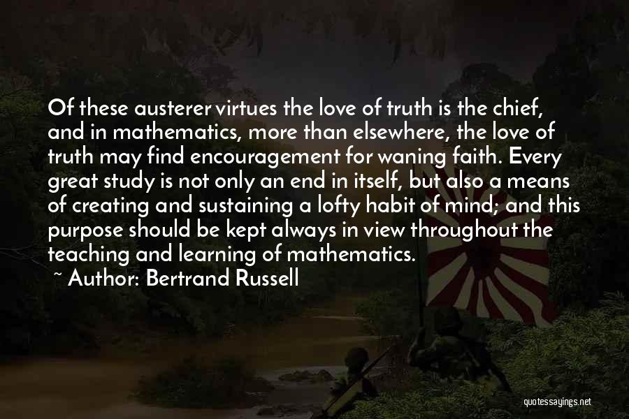 Bertrand Russell Quotes: Of These Austerer Virtues The Love Of Truth Is The Chief, And In Mathematics, More Than Elsewhere, The Love Of