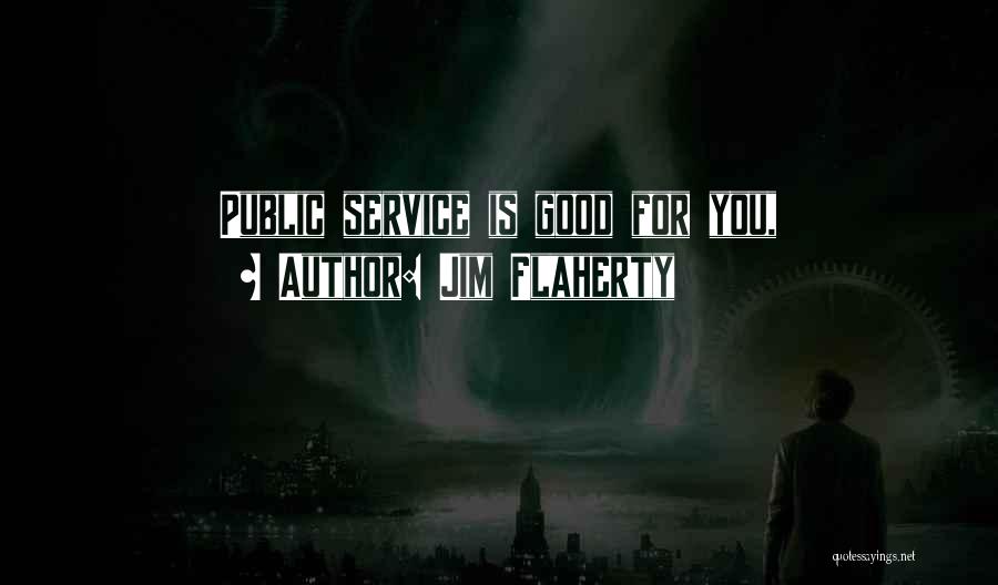 Jim Flaherty Quotes: Public Service Is Good For You,