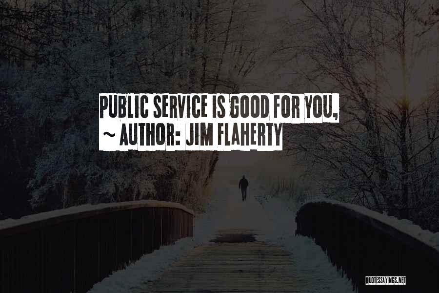 Jim Flaherty Quotes: Public Service Is Good For You,