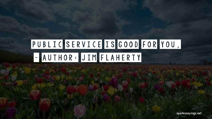 Jim Flaherty Quotes: Public Service Is Good For You,