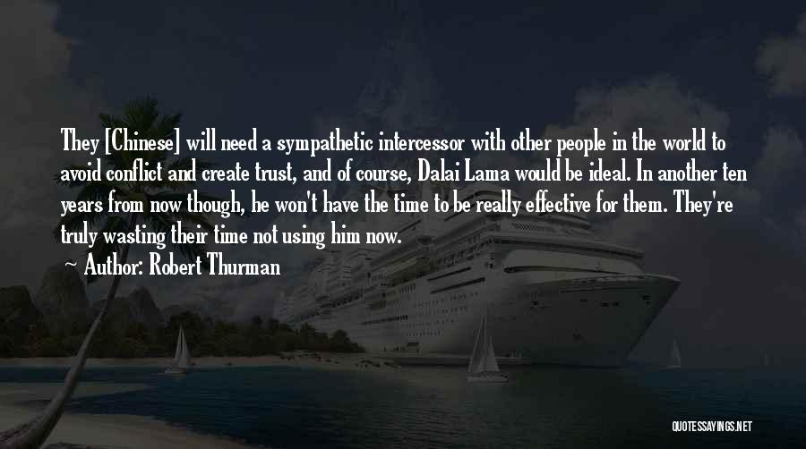 Robert Thurman Quotes: They [chinese] Will Need A Sympathetic Intercessor With Other People In The World To Avoid Conflict And Create Trust, And