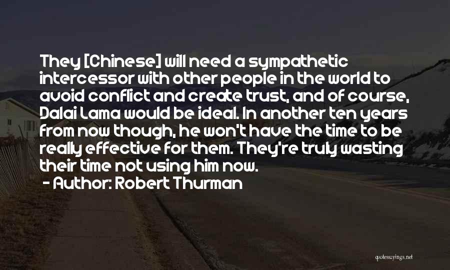 Robert Thurman Quotes: They [chinese] Will Need A Sympathetic Intercessor With Other People In The World To Avoid Conflict And Create Trust, And