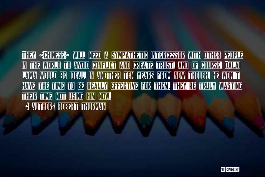 Robert Thurman Quotes: They [chinese] Will Need A Sympathetic Intercessor With Other People In The World To Avoid Conflict And Create Trust, And