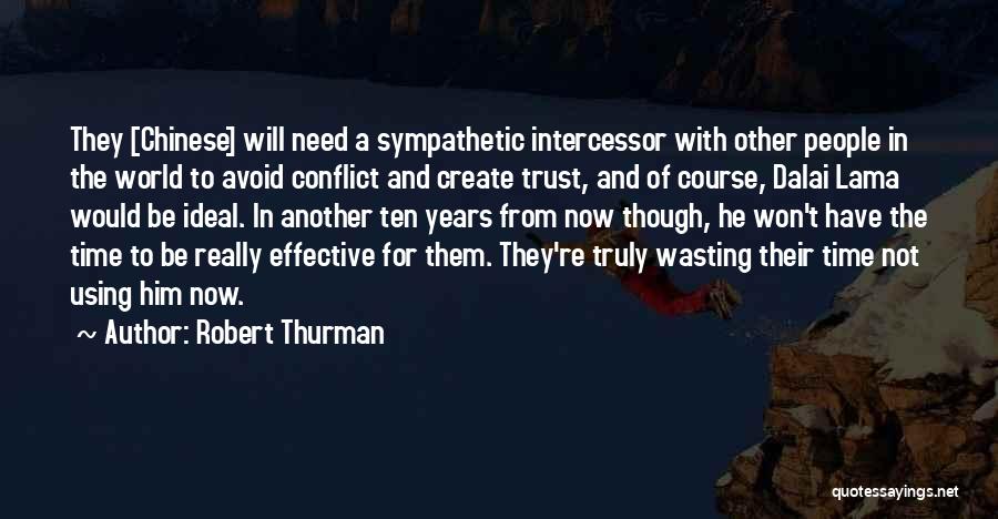 Robert Thurman Quotes: They [chinese] Will Need A Sympathetic Intercessor With Other People In The World To Avoid Conflict And Create Trust, And