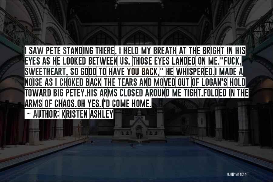 Kristen Ashley Quotes: I Saw Pete Standing There. I Held My Breath At The Bright In His Eyes As He Looked Between Us.