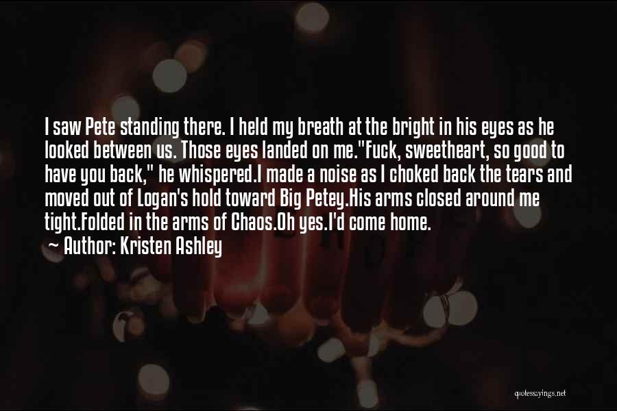 Kristen Ashley Quotes: I Saw Pete Standing There. I Held My Breath At The Bright In His Eyes As He Looked Between Us.