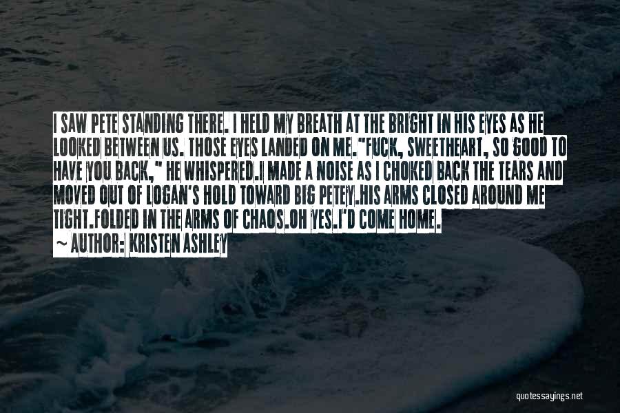 Kristen Ashley Quotes: I Saw Pete Standing There. I Held My Breath At The Bright In His Eyes As He Looked Between Us.