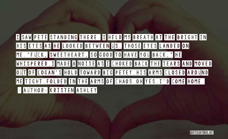 Kristen Ashley Quotes: I Saw Pete Standing There. I Held My Breath At The Bright In His Eyes As He Looked Between Us.