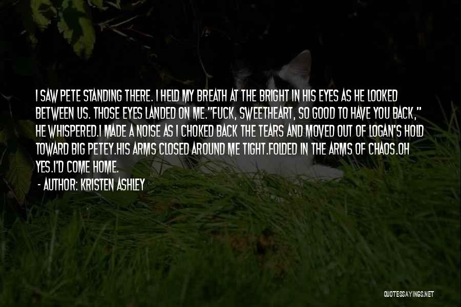 Kristen Ashley Quotes: I Saw Pete Standing There. I Held My Breath At The Bright In His Eyes As He Looked Between Us.