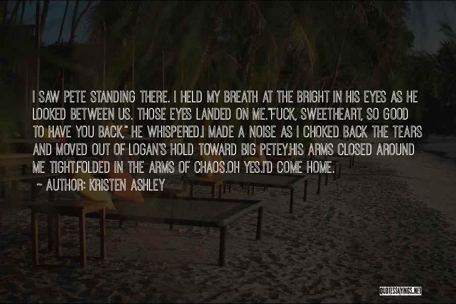 Kristen Ashley Quotes: I Saw Pete Standing There. I Held My Breath At The Bright In His Eyes As He Looked Between Us.