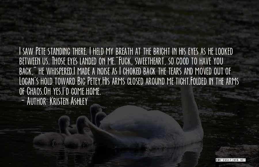 Kristen Ashley Quotes: I Saw Pete Standing There. I Held My Breath At The Bright In His Eyes As He Looked Between Us.