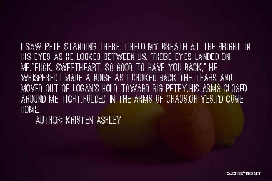 Kristen Ashley Quotes: I Saw Pete Standing There. I Held My Breath At The Bright In His Eyes As He Looked Between Us.