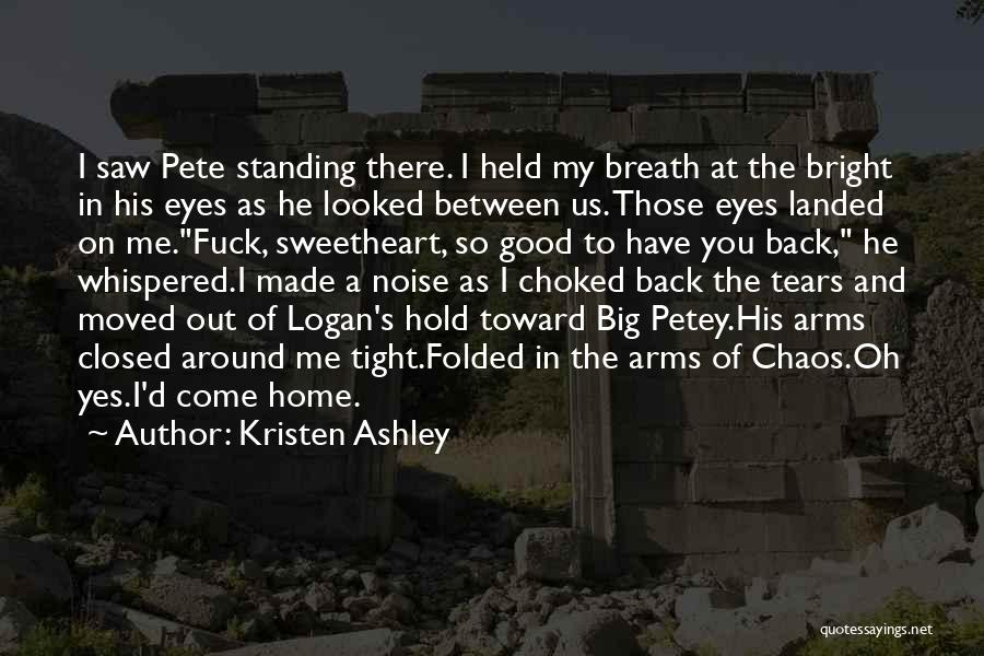 Kristen Ashley Quotes: I Saw Pete Standing There. I Held My Breath At The Bright In His Eyes As He Looked Between Us.