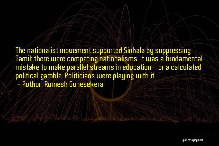 Romesh Gunesekera Quotes: The Nationalist Movement Supported Sinhala By Suppressing Tamil; There Were Competing Nationalisms. It Was A Fundamental Mistake To Make Parallel