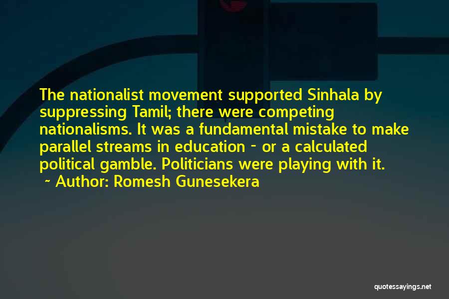Romesh Gunesekera Quotes: The Nationalist Movement Supported Sinhala By Suppressing Tamil; There Were Competing Nationalisms. It Was A Fundamental Mistake To Make Parallel