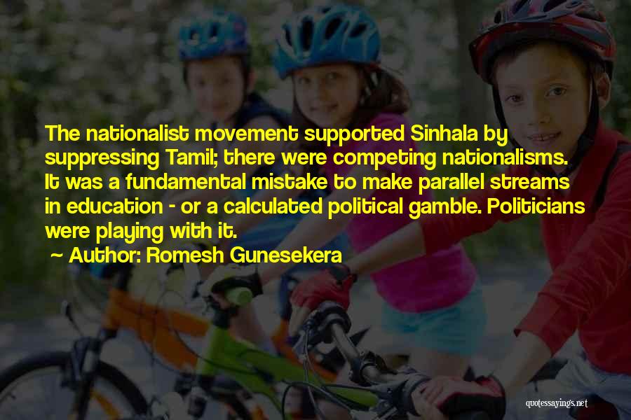 Romesh Gunesekera Quotes: The Nationalist Movement Supported Sinhala By Suppressing Tamil; There Were Competing Nationalisms. It Was A Fundamental Mistake To Make Parallel