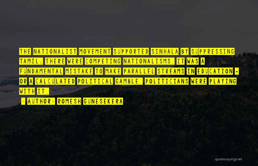 Romesh Gunesekera Quotes: The Nationalist Movement Supported Sinhala By Suppressing Tamil; There Were Competing Nationalisms. It Was A Fundamental Mistake To Make Parallel