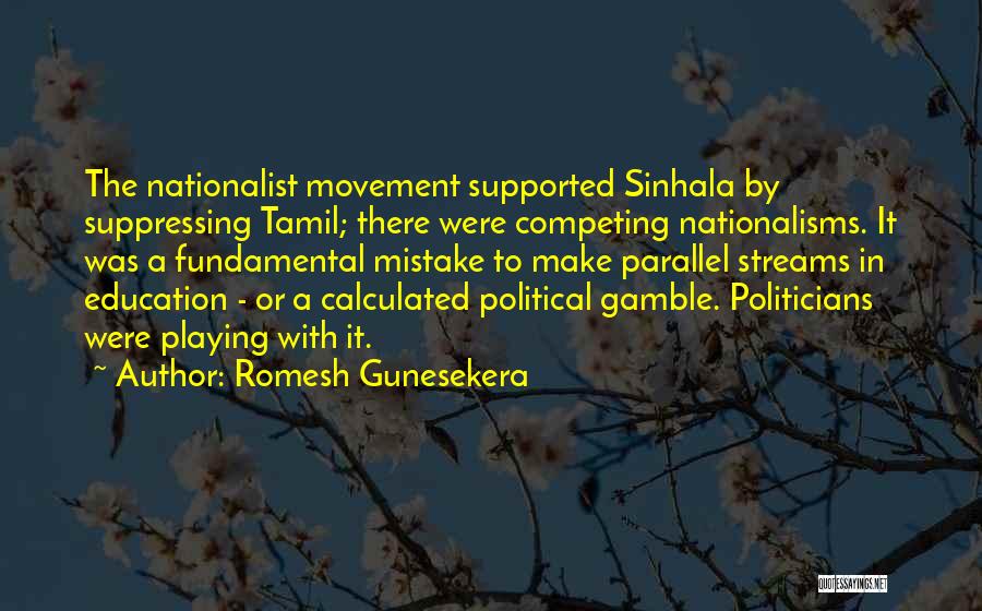 Romesh Gunesekera Quotes: The Nationalist Movement Supported Sinhala By Suppressing Tamil; There Were Competing Nationalisms. It Was A Fundamental Mistake To Make Parallel