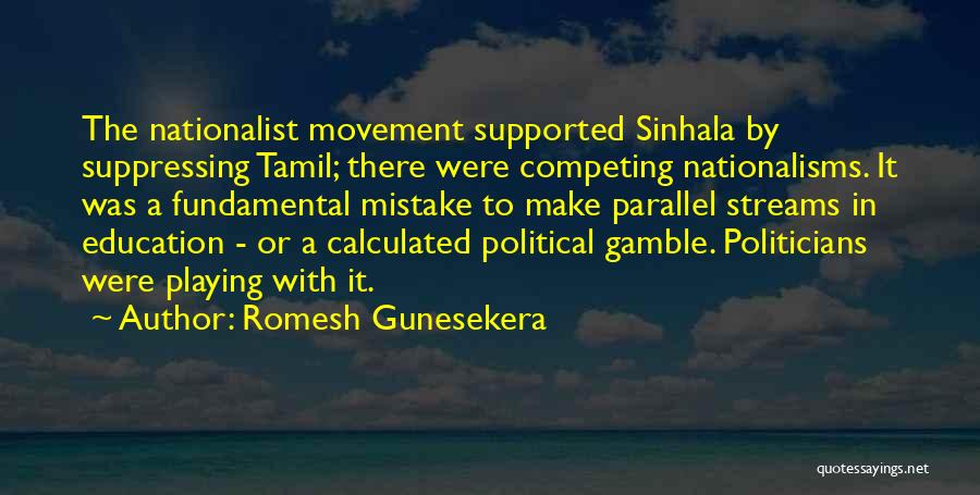 Romesh Gunesekera Quotes: The Nationalist Movement Supported Sinhala By Suppressing Tamil; There Were Competing Nationalisms. It Was A Fundamental Mistake To Make Parallel
