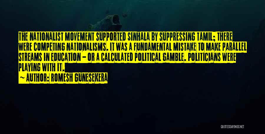Romesh Gunesekera Quotes: The Nationalist Movement Supported Sinhala By Suppressing Tamil; There Were Competing Nationalisms. It Was A Fundamental Mistake To Make Parallel