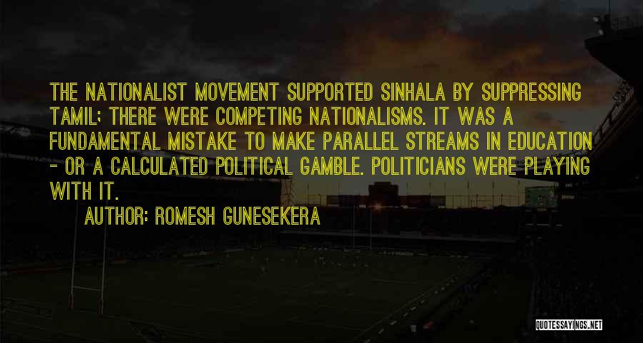 Romesh Gunesekera Quotes: The Nationalist Movement Supported Sinhala By Suppressing Tamil; There Were Competing Nationalisms. It Was A Fundamental Mistake To Make Parallel