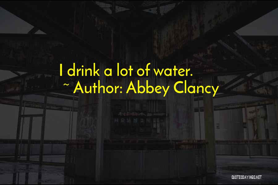 Abbey Clancy Quotes: I Drink A Lot Of Water.