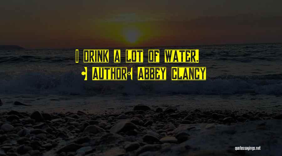 Abbey Clancy Quotes: I Drink A Lot Of Water.