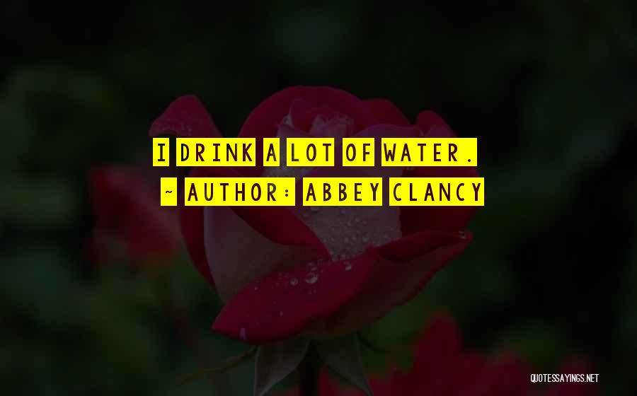 Abbey Clancy Quotes: I Drink A Lot Of Water.