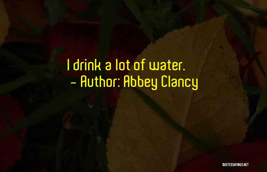 Abbey Clancy Quotes: I Drink A Lot Of Water.