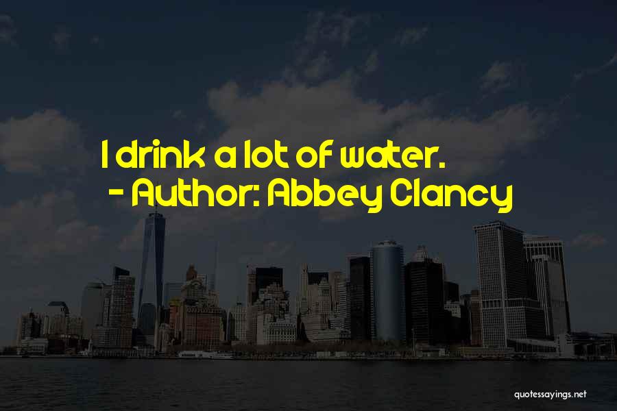 Abbey Clancy Quotes: I Drink A Lot Of Water.