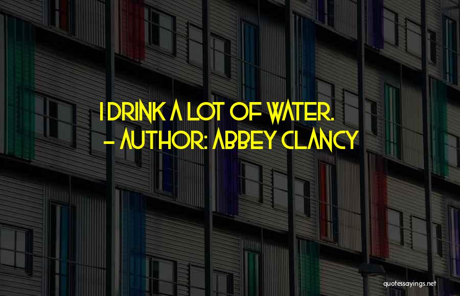 Abbey Clancy Quotes: I Drink A Lot Of Water.