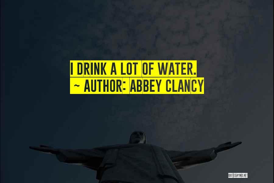 Abbey Clancy Quotes: I Drink A Lot Of Water.