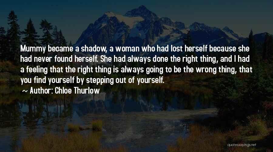 Chloe Thurlow Quotes: Mummy Became A Shadow, A Woman Who Had Lost Herself Because She Had Never Found Herself. She Had Always Done
