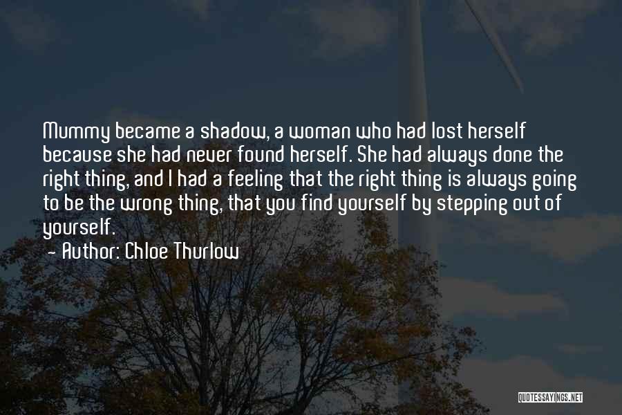 Chloe Thurlow Quotes: Mummy Became A Shadow, A Woman Who Had Lost Herself Because She Had Never Found Herself. She Had Always Done