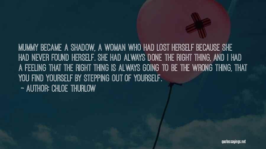 Chloe Thurlow Quotes: Mummy Became A Shadow, A Woman Who Had Lost Herself Because She Had Never Found Herself. She Had Always Done