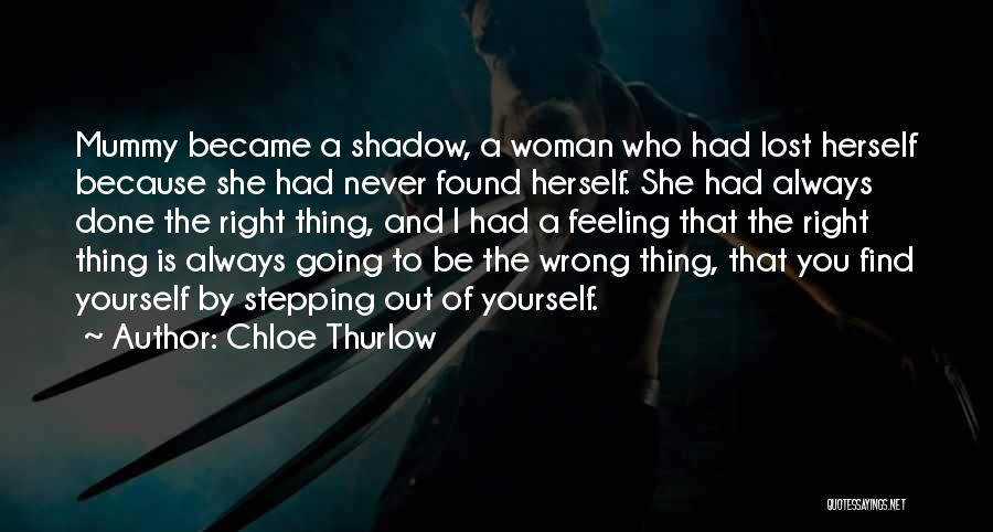 Chloe Thurlow Quotes: Mummy Became A Shadow, A Woman Who Had Lost Herself Because She Had Never Found Herself. She Had Always Done