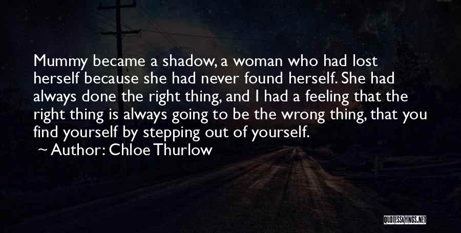 Chloe Thurlow Quotes: Mummy Became A Shadow, A Woman Who Had Lost Herself Because She Had Never Found Herself. She Had Always Done