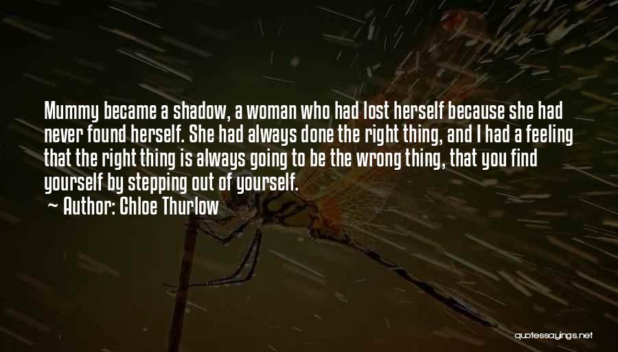 Chloe Thurlow Quotes: Mummy Became A Shadow, A Woman Who Had Lost Herself Because She Had Never Found Herself. She Had Always Done