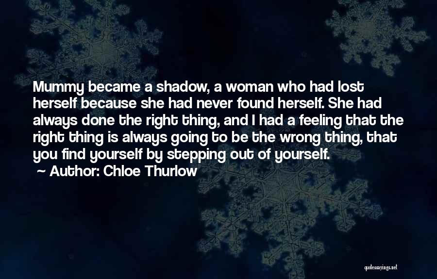 Chloe Thurlow Quotes: Mummy Became A Shadow, A Woman Who Had Lost Herself Because She Had Never Found Herself. She Had Always Done
